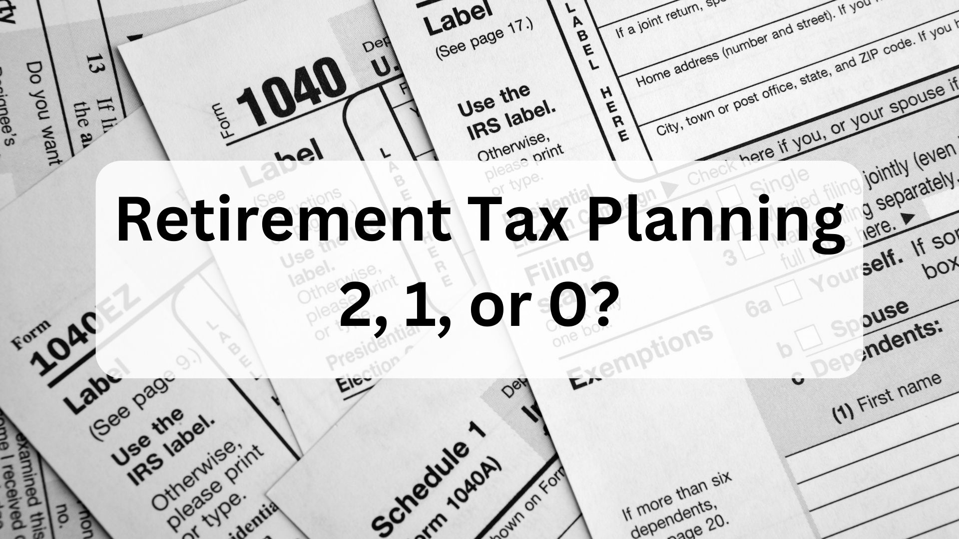 Image showing tax forms highlighting how taxes in retirement can be different. Article title Retirement Tax Planning 2, 1, or 0? is overlaid on image